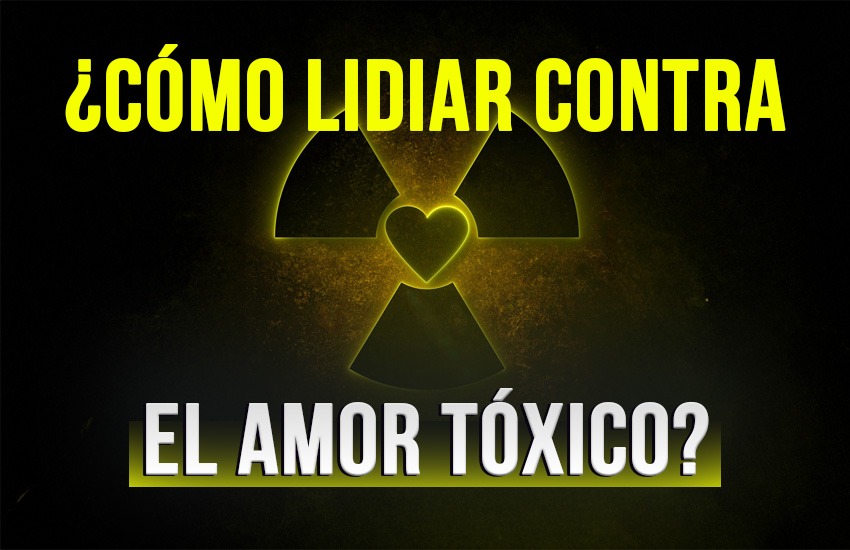 ¿Cómo lidiar contra el amor tóxico? 